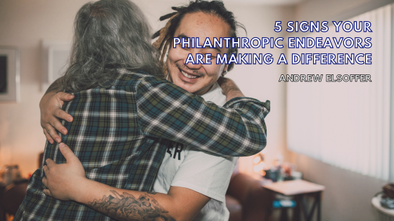 5 Signs Your Philanthropic Endeavors Are Making a Difference