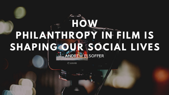 How Philanthropy In Film Is Shaping Our Social Lives