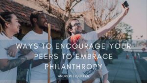 Ways to Encourage Your Peers to Embrace Philanthropy