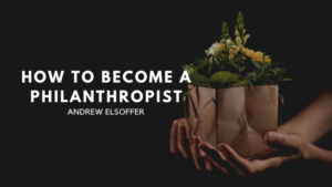 How To Become A Philanthropist Andrew Elsoffer